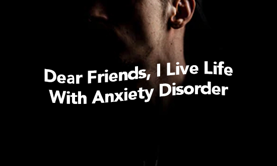 Dear Friends, I Live Life With Anxiety Disorder.